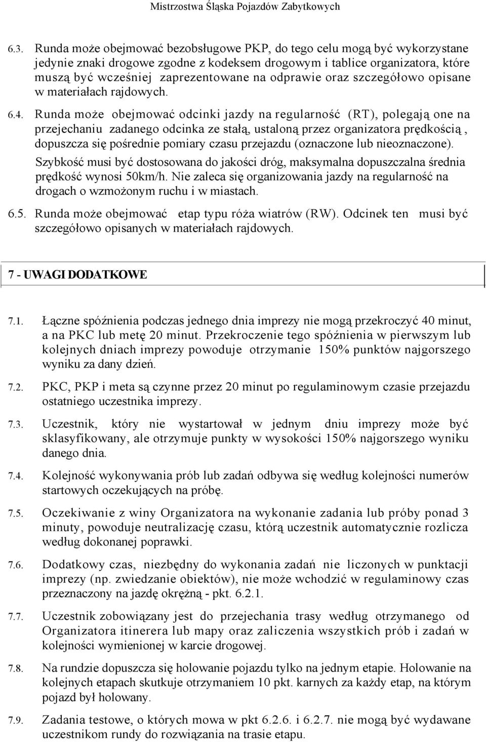 Runda może obejmować odcinki jazdy na regularność (RT), polegają one na przejechaniu zadanego odcinka ze stałą, ustaloną przez organizatora prędkością, dopuszcza się pośrednie pomiary czasu przejazdu