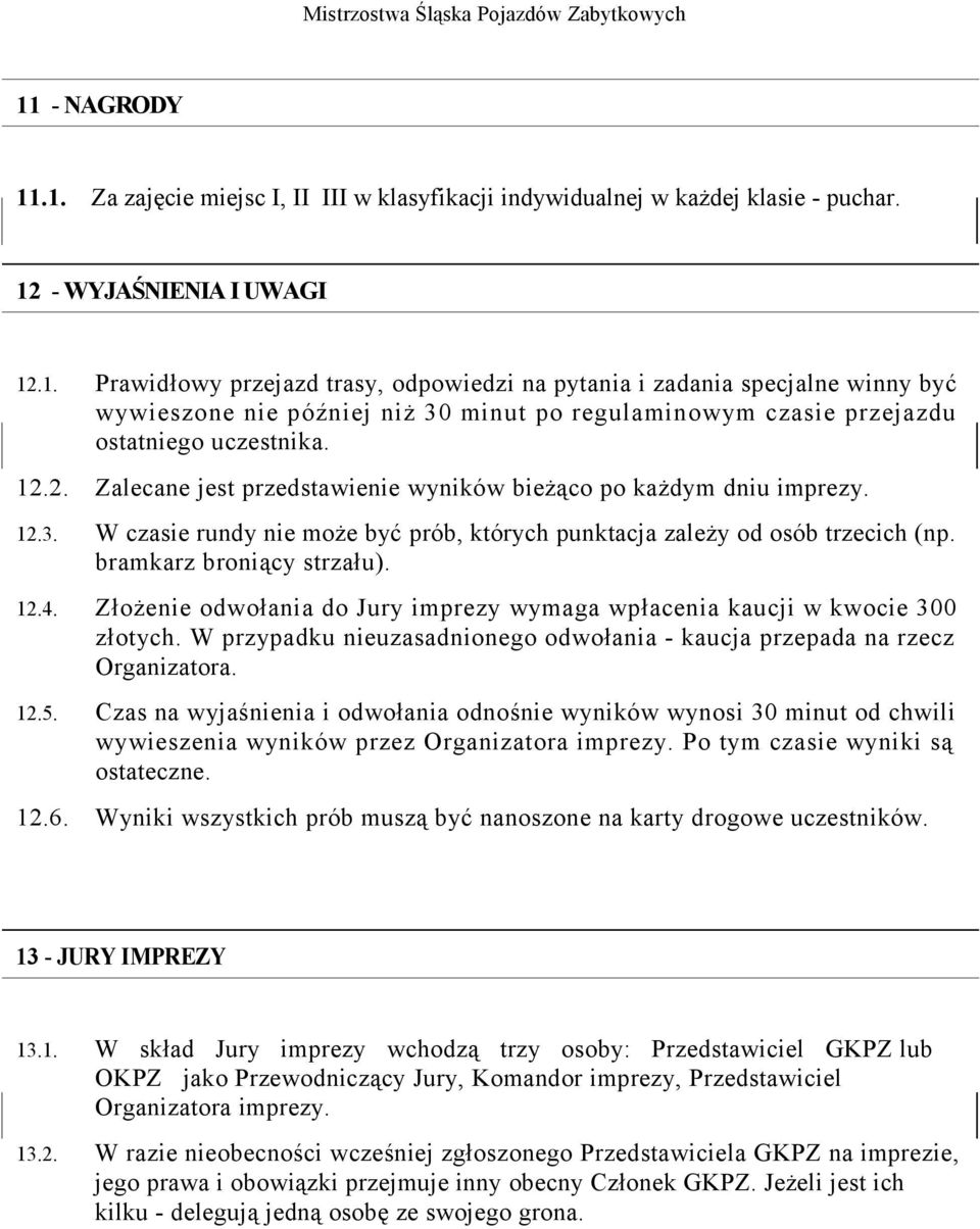 Złożenie odwołania do Jury imprezy wymaga wpłacenia kaucji w kwocie 300 złotych. W przypadku nieuzasadnionego odwołania - kaucja przepada na rzecz Organizatora. 12.5.