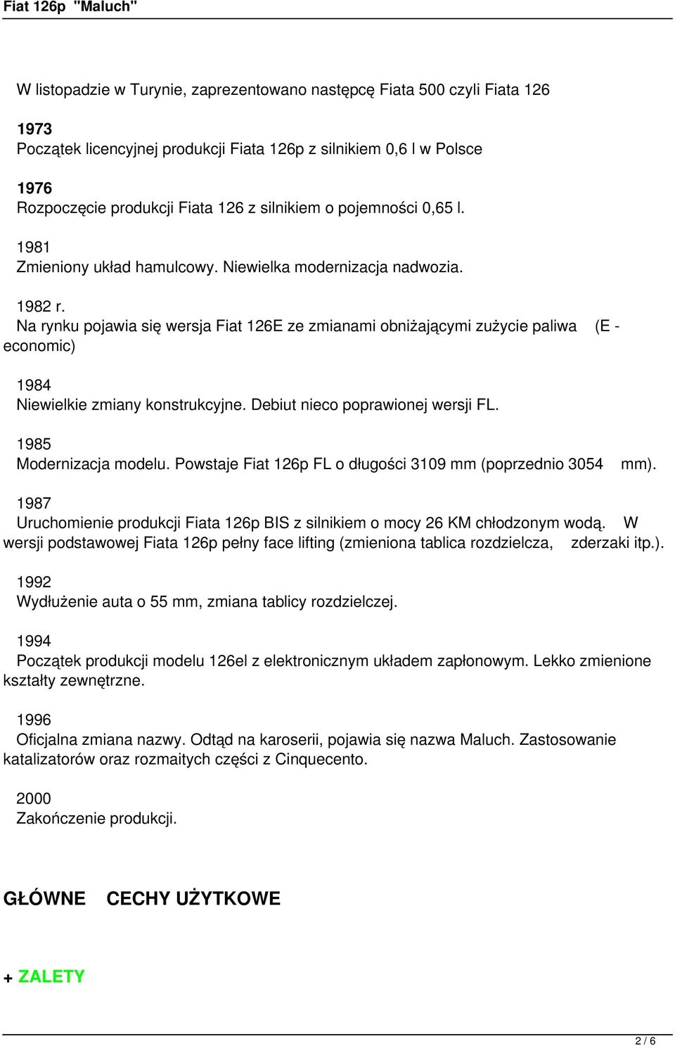 Na rynku pojawia się wersja Fiat 126E ze zmianami obniżającymi zużycie paliwa (E - economic) 1984 Niewielkie zmiany konstrukcyjne. Debiut nieco poprawionej wersji FL. 1985 Modernizacja modelu.