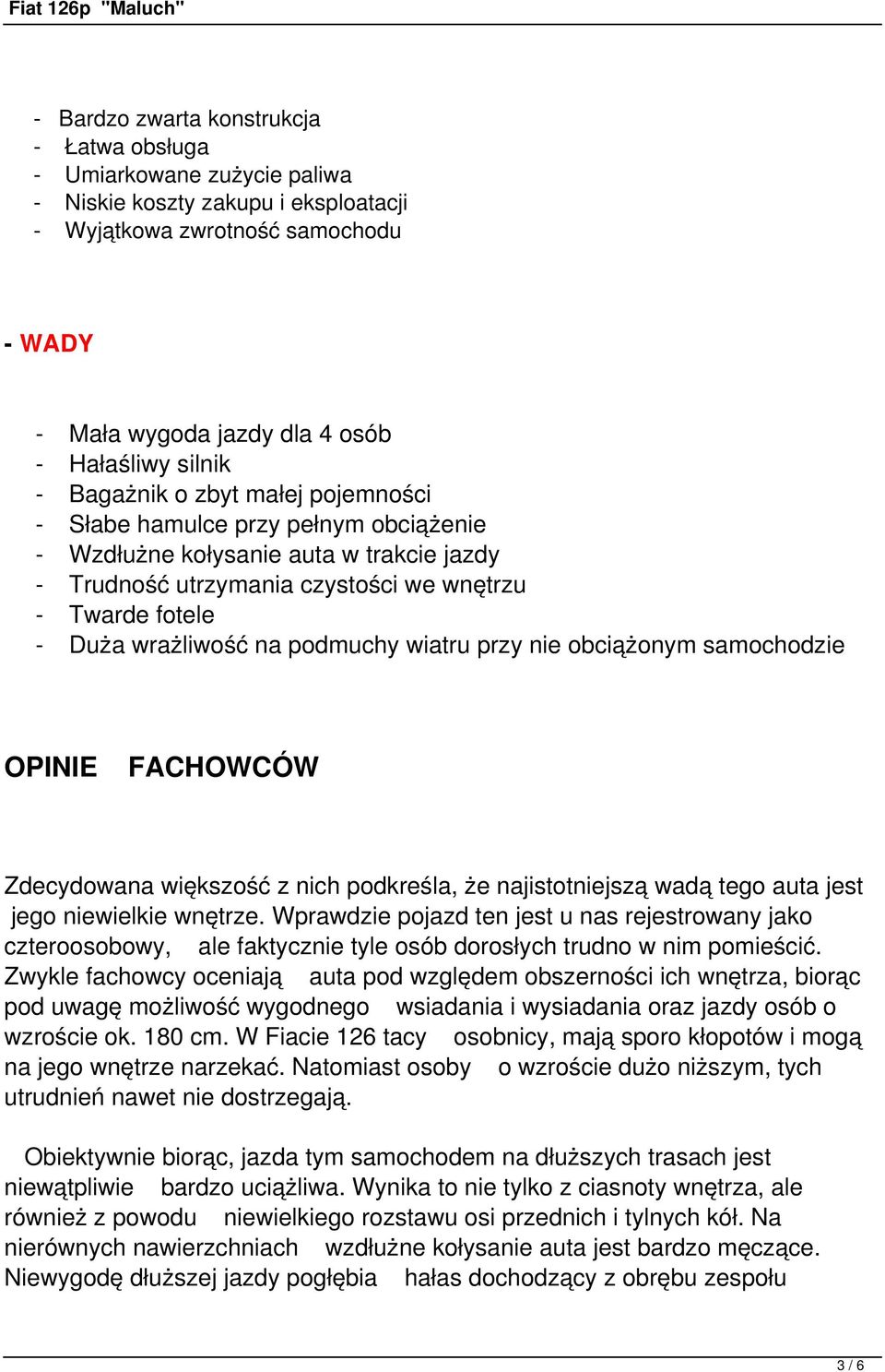 podmuchy wiatru przy nie obciążonym samochodzie OPINIE FACHOWCÓW Zdecydowana większość z nich podkreśla, że najistotniejszą wadą tego auta jest jego niewielkie wnętrze.