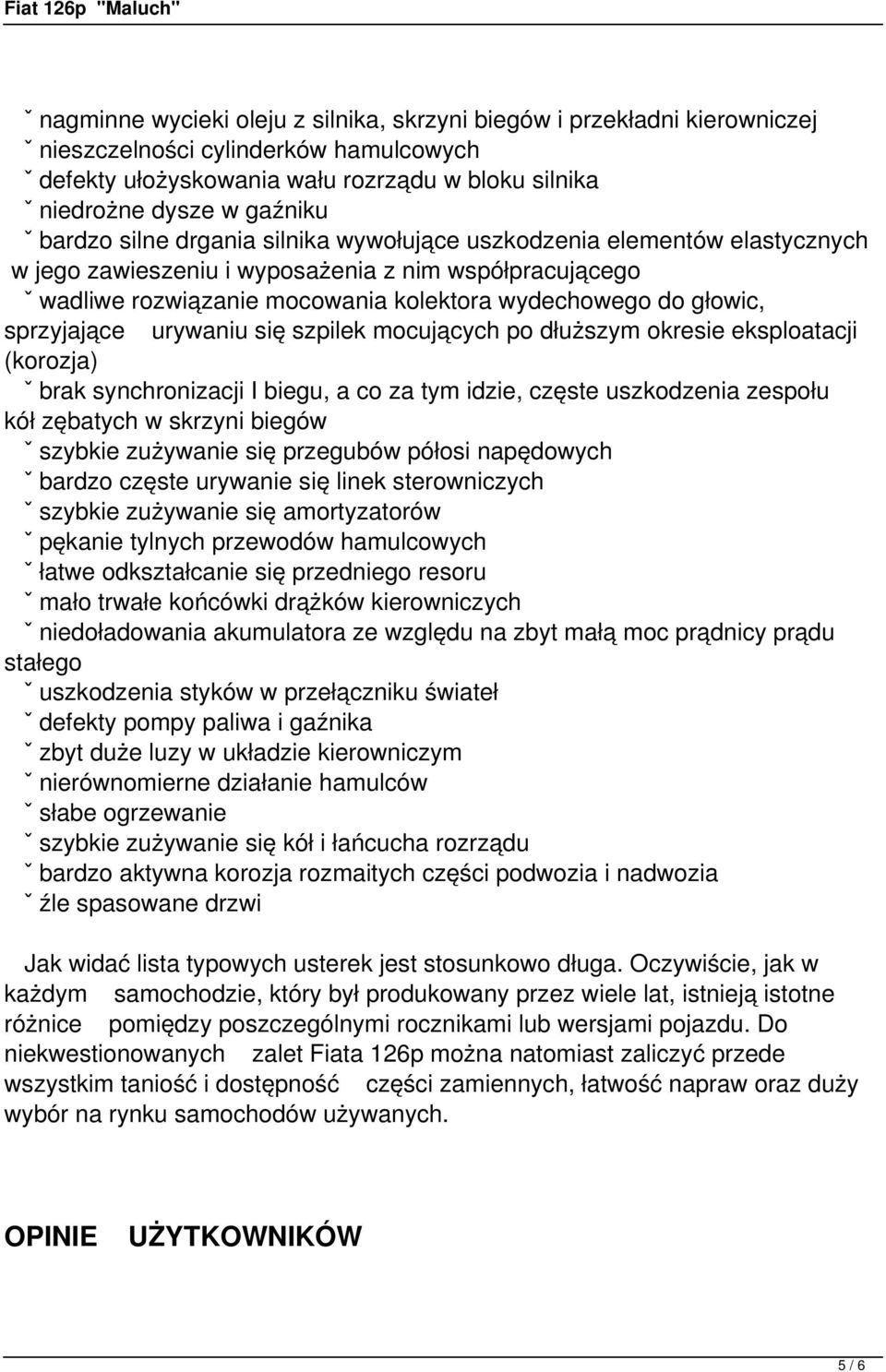 sprzyjające urywaniu się szpilek mocujących po dłuższym okresie eksploatacji (korozja) ˇ brak synchronizacji I biegu, a co za tym idzie, częste uszkodzenia zespołu kół zębatych w skrzyni biegów ˇ