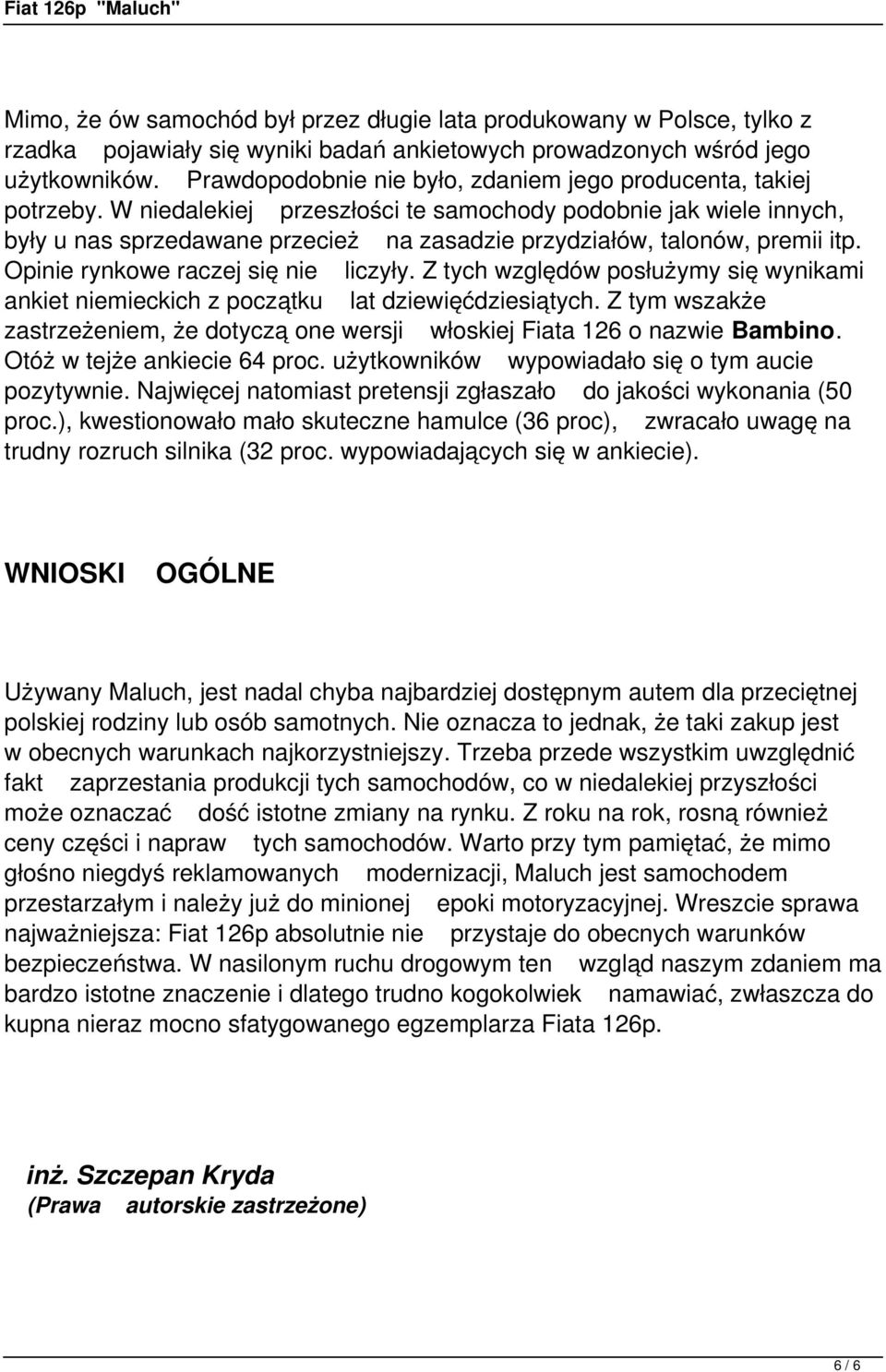 W niedalekiej przeszłości te samochody podobnie jak wiele innych, były u nas sprzedawane przecież na zasadzie przydziałów, talonów, premii itp. Opinie rynkowe raczej się nie liczyły.