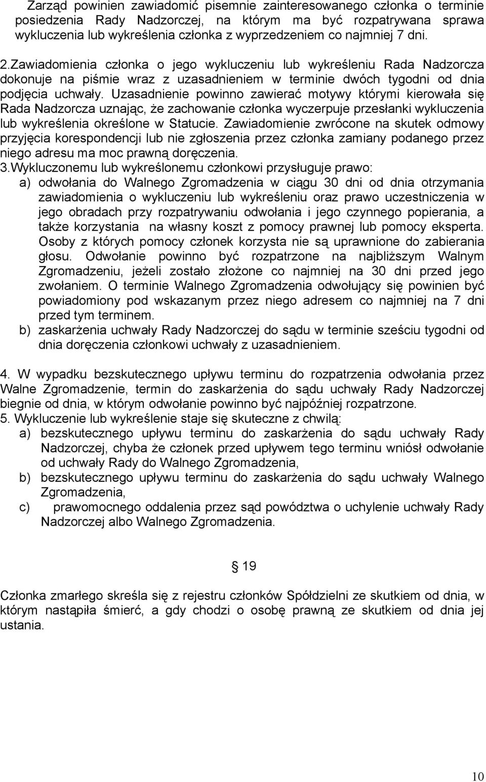 Uzasadnienie powinno zawierać motywy którymi kierowała się Rada Nadzorcza uznając, że zachowanie członka wyczerpuje przesłanki wykluczenia lub wykreślenia określone w Statucie.