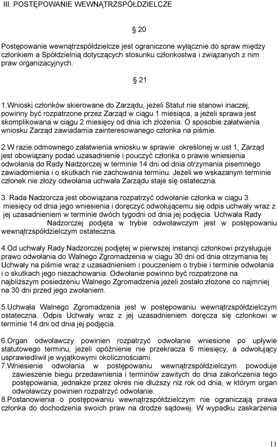 Wnioski członków skierowane do Zarządu, jeżeli Statut nie stanowi inaczej, powinny być rozpatrzone przez Zarząd w ciągu 1 miesiąca, a jeżeli sprawa jest skomplikowana w ciągu 2 miesięcy od dnia ich
