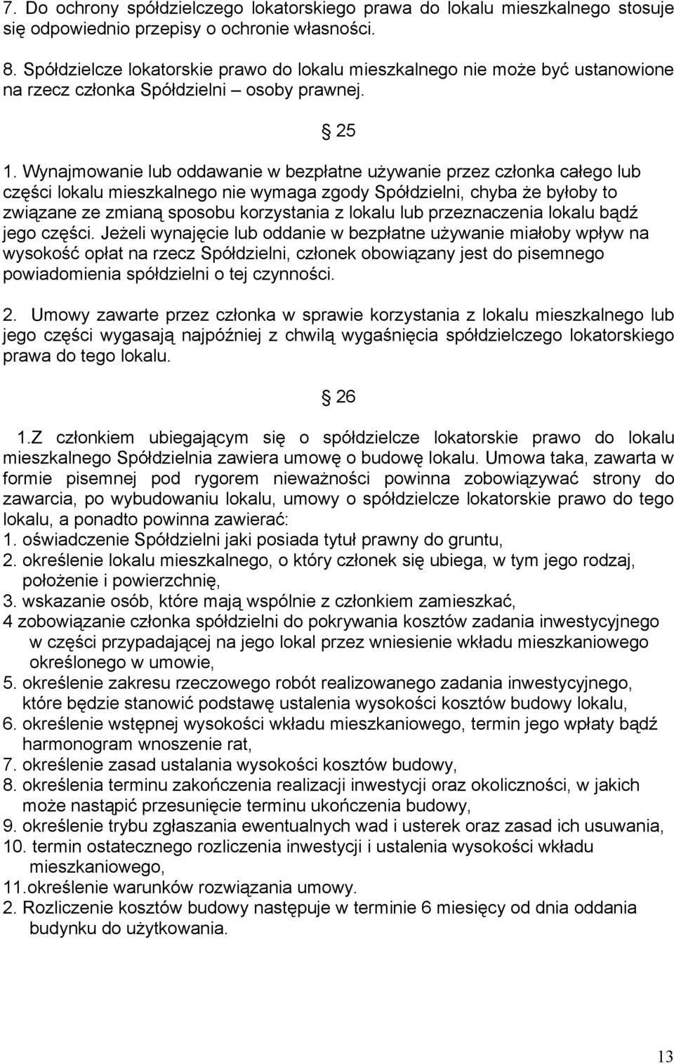 Wynajmowanie lub oddawanie w bezpłatne używanie przez członka całego lub części lokalu mieszkalnego nie wymaga zgody Spółdzielni, chyba że byłoby to związane ze zmianą sposobu korzystania z lokalu