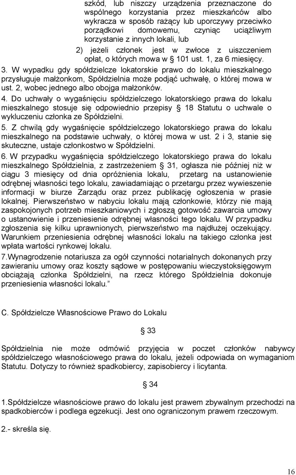 W wypadku gdy spółdzielcze lokatorskie prawo do lokalu mieszkalnego przysługuje małżonkom, Spółdzielnia może podjąć uchwałę, o której mowa w ust. 2, wobec jednego albo obojga małżonków. 4.
