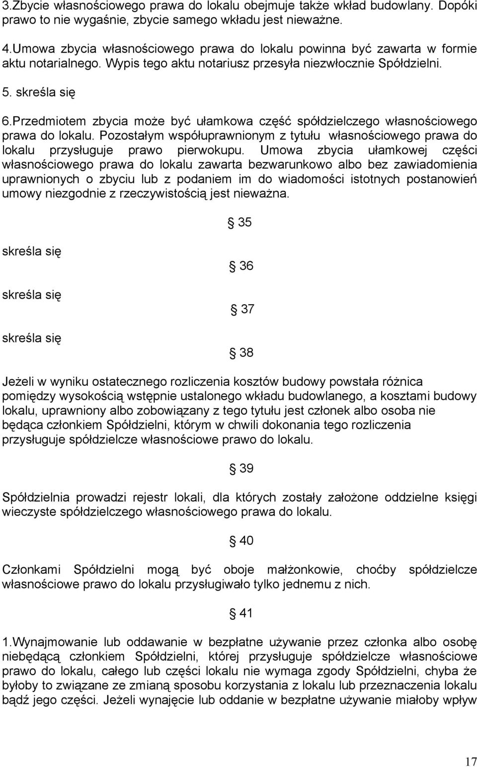 Przedmiotem zbycia może być ułamkowa część spółdzielczego własnościowego prawa do lokalu. Pozostałym współuprawnionym z tytułu własnościowego prawa do lokalu przysługuje prawo pierwokupu.