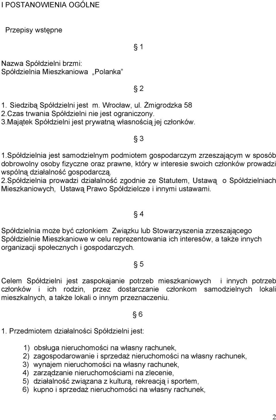 Spółdzielnia jest samodzielnym podmiotem gospodarczym zrzeszającym w sposób dobrowolny osoby fizyczne oraz prawne, który w interesie swoich członków prowadzi wspólną działalność gospodarczą. 2.