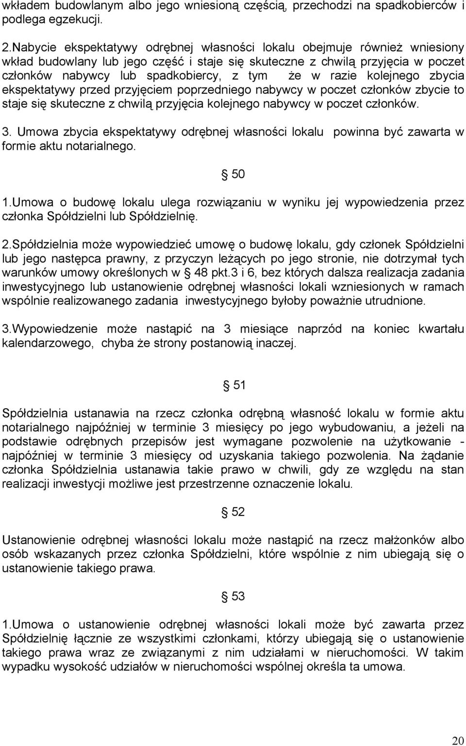w razie kolejnego zbycia ekspektatywy przed przyjęciem poprzedniego nabywcy w poczet członków zbycie to staje się skuteczne z chwilą przyjęcia kolejnego nabywcy w poczet członków. 3.