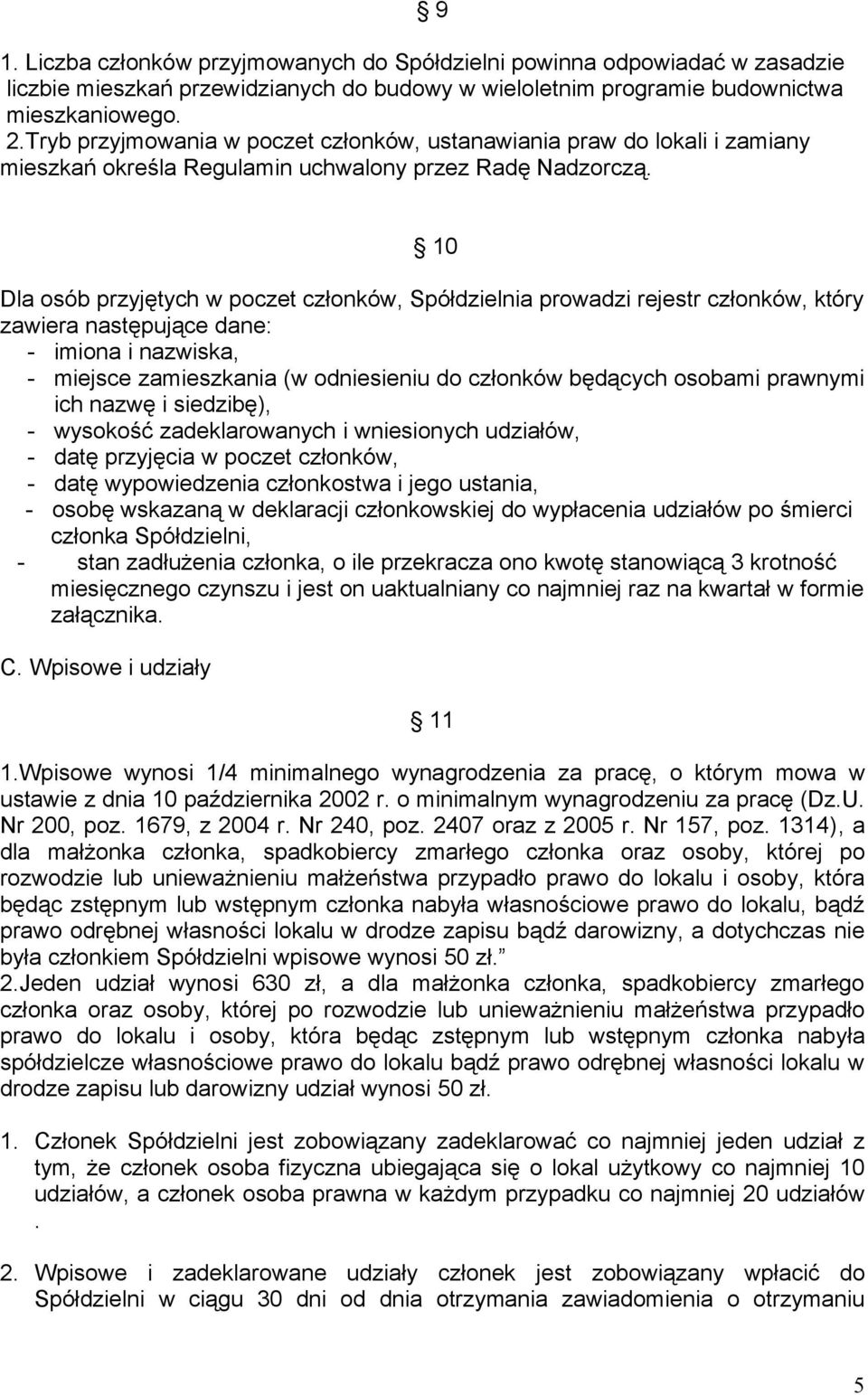 10 Dla osób przyjętych w poczet członków, Spółdzielnia prowadzi rejestr członków, który zawiera następujące dane: - imiona i nazwiska, - miejsce zamieszkania (w odniesieniu do członków będących