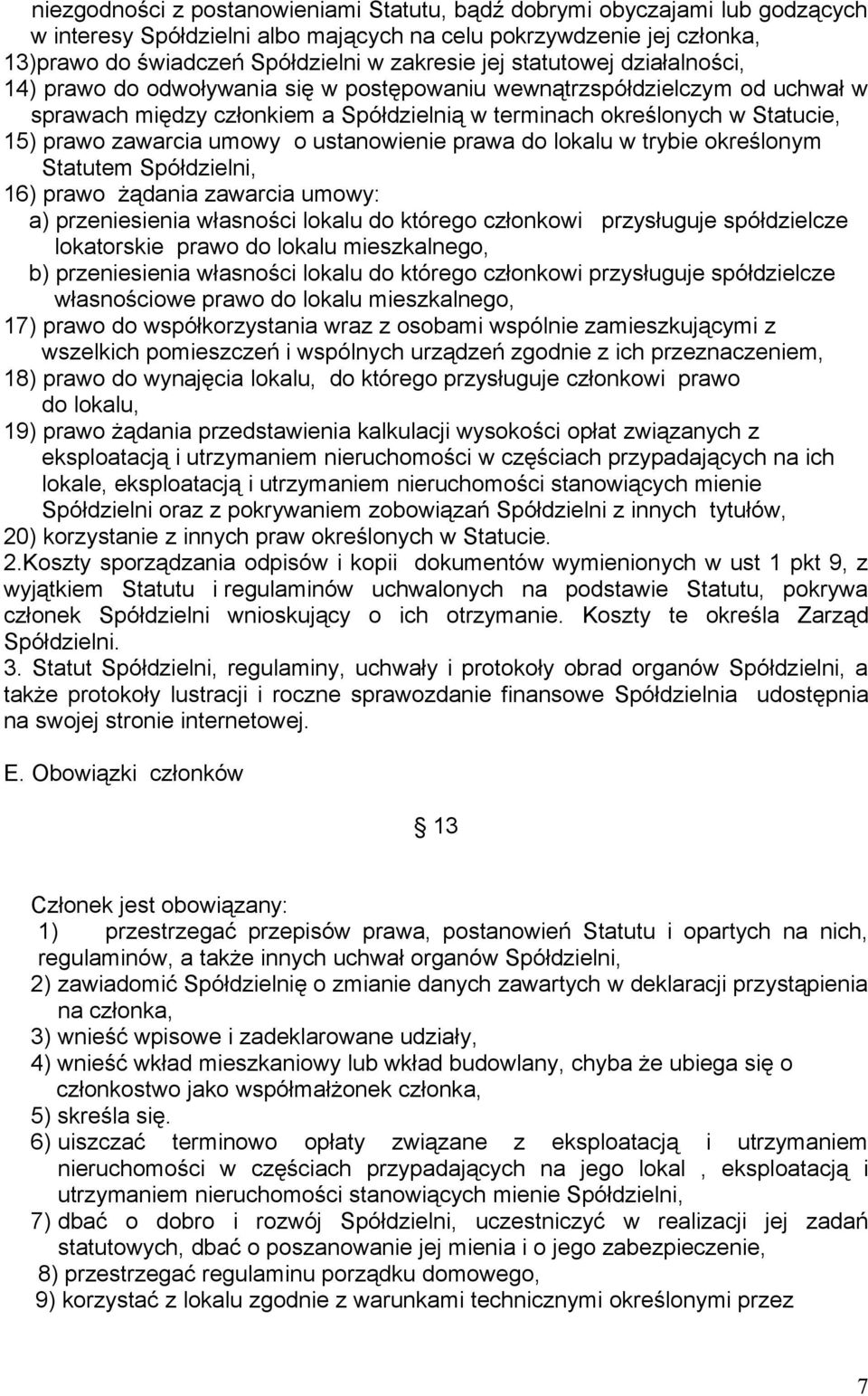 umowy o ustanowienie prawa do lokalu w trybie określonym Statutem Spółdzielni, 16) prawo żądania zawarcia umowy: a) przeniesienia własności lokalu do którego członkowi przysługuje spółdzielcze