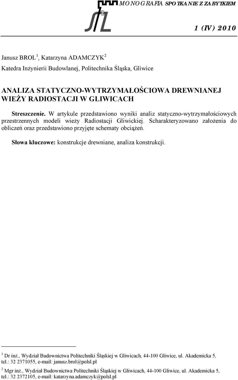 Scharakteryzowano założenia do obliczeń oraz przedstawiono przyjęte schematy obciążeń. Słowa kluczowe: konstrukcje drewniane, analiza konstrukcji. 1 Dr inż.
