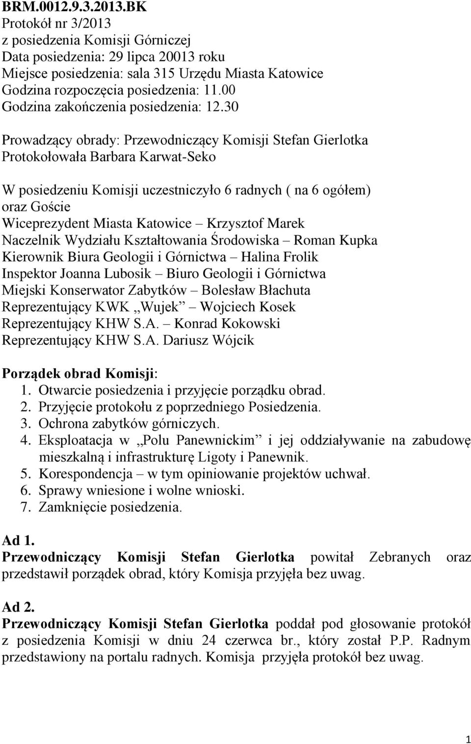 30 Prowadzący obrady: Przewodniczący Komisji Stefan Gierlotka Protokołowała Barbara Karwat-Seko W posiedzeniu Komisji uczestniczyło 6 radnych ( na 6 ogółem) oraz Goście Wiceprezydent Miasta Katowice