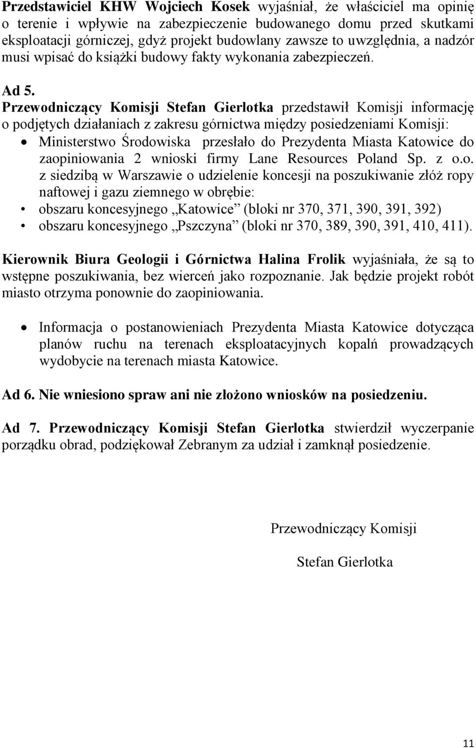 Przewodniczący Komisji Stefan Gierlotka przedstawił Komisji informację o podjętych działaniach z zakresu górnictwa między posiedzeniami Komisji: Ministerstwo Środowiska przesłało do Prezydenta Miasta