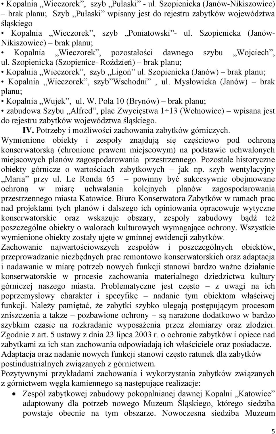 Szopienicka (Janów) brak planu; Kopalnia Wieczorek, szyb Wschodni, ul. Mysłowicka (Janów) brak planu; Kopalnia Wujek, ul. W. Pola 10 (Brynów) brak planu; zabudowa Szybu Alfred, plac Zwycięstwa 1 13 (Wełnowiec) wpisana jest do rejestru zabytków województwa śląskiego.
