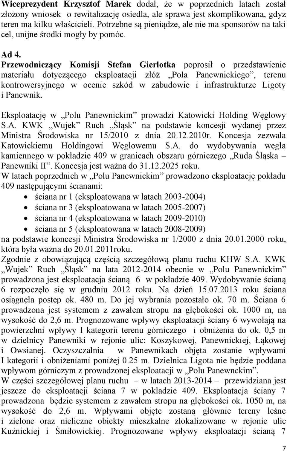 Przewodniczący Komisji Stefan Gierlotka poprosił o przedstawienie materiału dotyczącego eksploatacji złóż Pola Panewnickiego, terenu kontrowersyjnego w ocenie szkód w zabudowie i infrastrukturze