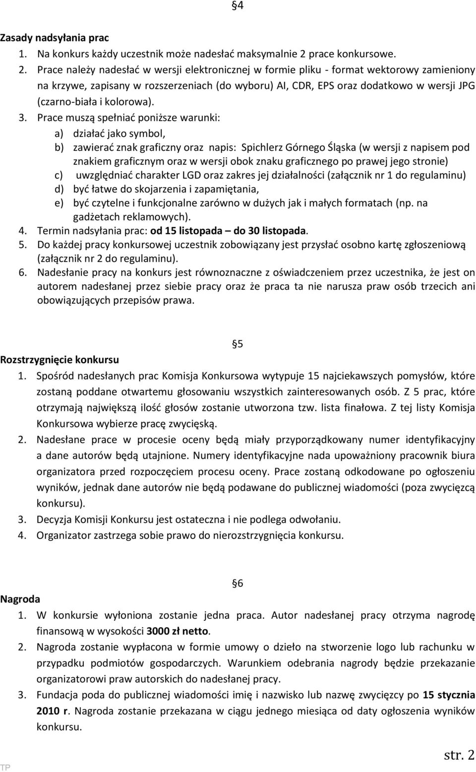 Prace należy nadesład w wersji elektronicznej w formie pliku - format wektorowy zamieniony na krzywe, zapisany w rozszerzeniach (do wyboru) AI, CDR, EPS oraz dodatkowo w wersji JPG (czarno-biała i