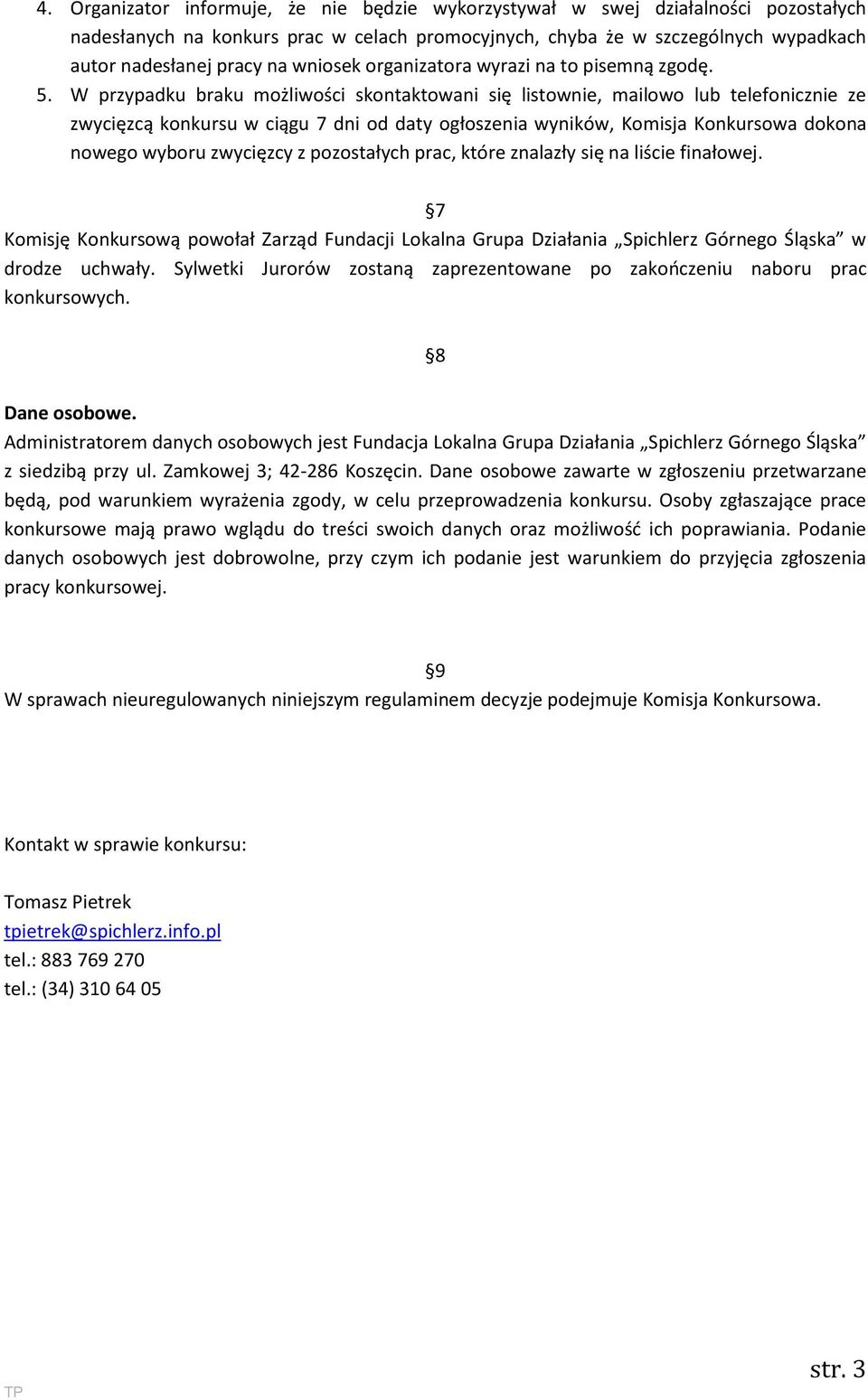 W przypadku braku możliwości skontaktowani się listownie, mailowo lub telefonicznie ze zwycięzcą konkursu w ciągu 7 dni od daty ogłoszenia wyników, Komisja Konkursowa dokona nowego wyboru zwycięzcy z