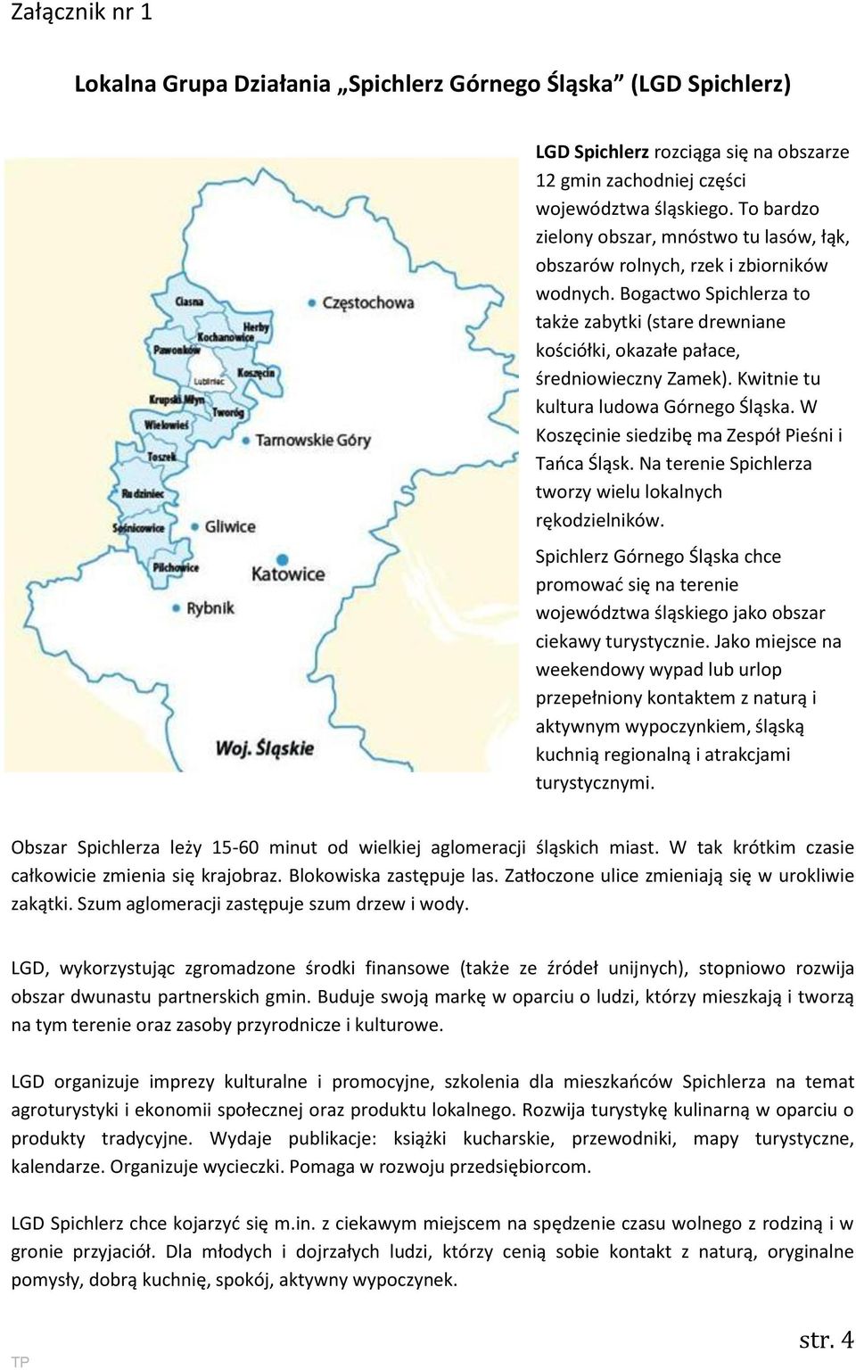 Kwitnie tu kultura ludowa Górnego Śląska. W Koszęcinie siedzibę ma Zespół Pieśni i Taoca Śląsk. Na terenie Spichlerza tworzy wielu lokalnych rękodzielników.