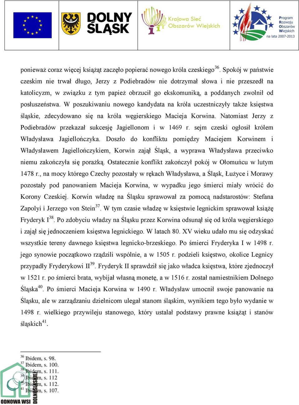 W poszukiwaniu nowego kandydata na króla uczestniczyły także księstwa śląskie, zdecydowano się na króla węgierskiego Macieja Korwina.