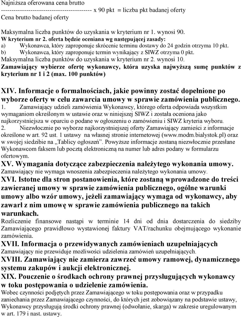 b) Wykonawca, który zaproponuje termin wynikający z SIWZ otrzyma 0 pkt. Maksymalna liczba punktów do uzyskania w kryterium nr 2. wynosi 10.