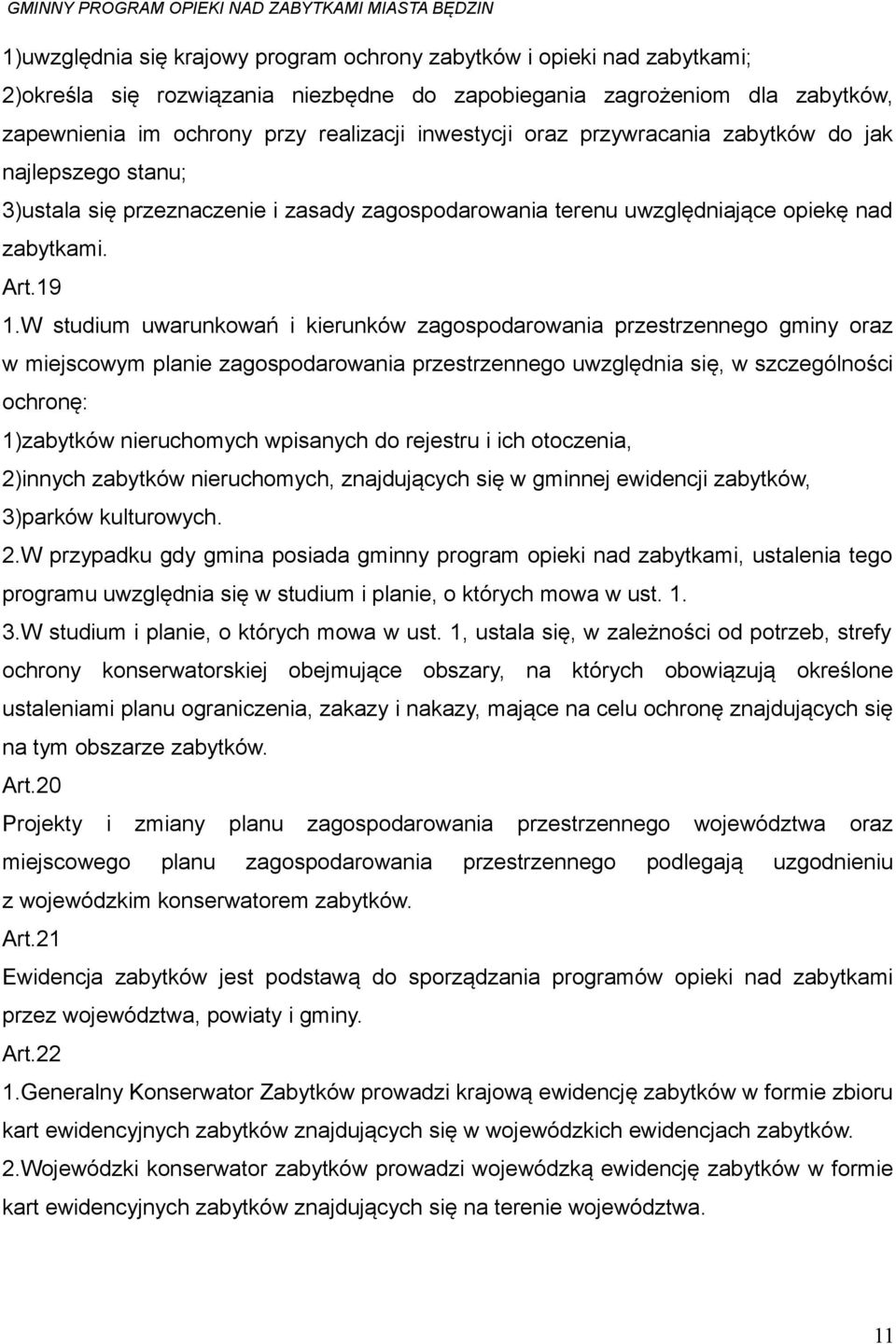 W studium uwarunkowań i kierunków zagospodarowania przestrzennego gminy oraz w miejscowym planie zagospodarowania przestrzennego uwzględnia się, w szczególności ochronę: 1)zabytków nieruchomych