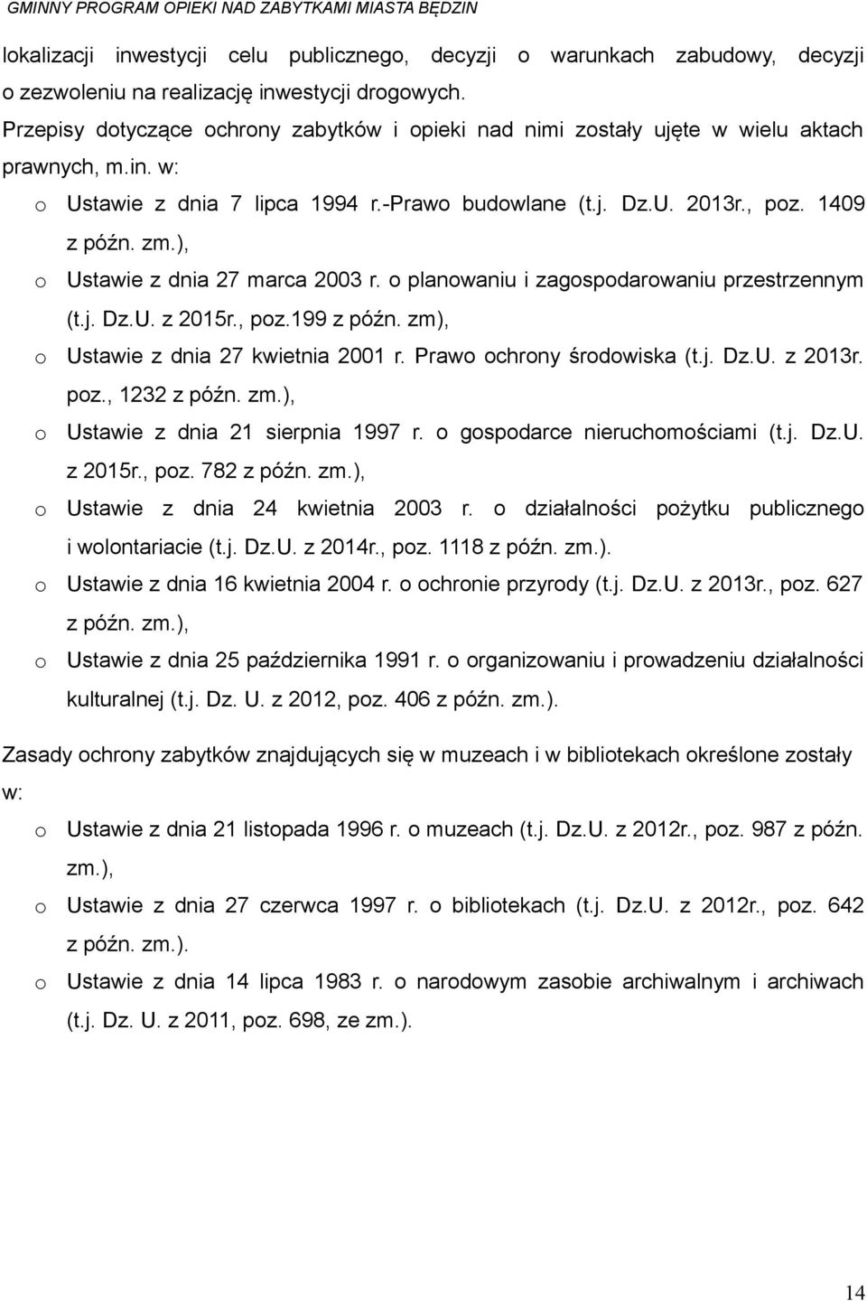 ), o Ustawie z dnia 27 marca 2003 r. o planowaniu i zagospodarowaniu przestrzennym (t.j. Dz.U. z 2015r., poz.199 z późn. zm), o Ustawie z dnia 27 kwietnia 2001 r. Prawo ochrony środowiska (t.j. Dz.U. z 2013r.