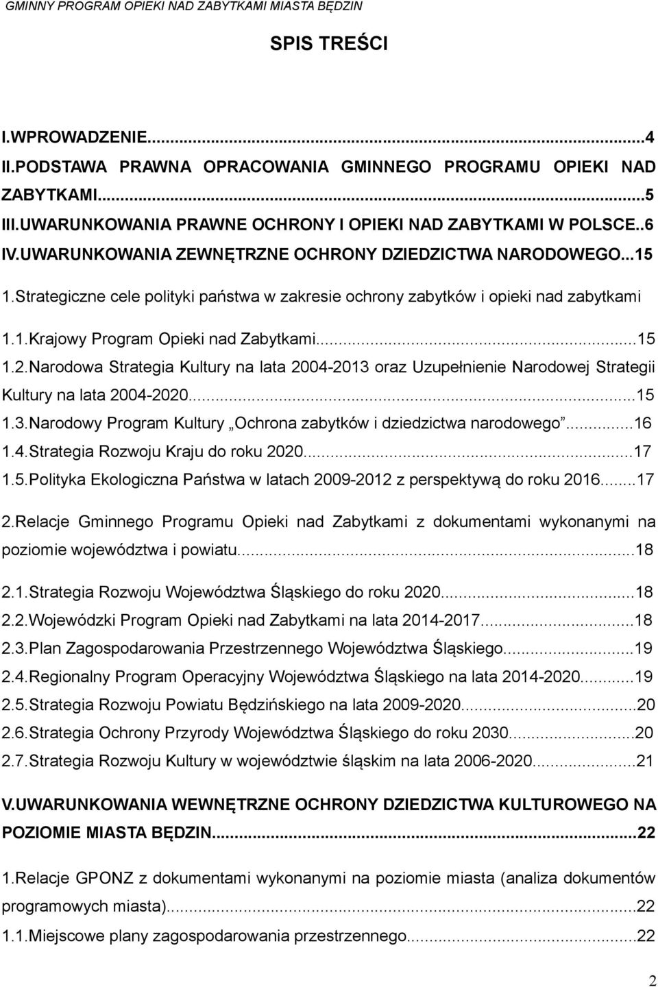 Narodowa Strategia Kultury na lata 2004-2013 oraz Uzupełnienie Narodowej Strategii Kultury na lata 2004-2020...15 1.3.Narodowy Program Kultury Ochrona zabytków i dziedzictwa narodowego...16 1.4.Strategia Rozwoju Kraju do roku 2020.