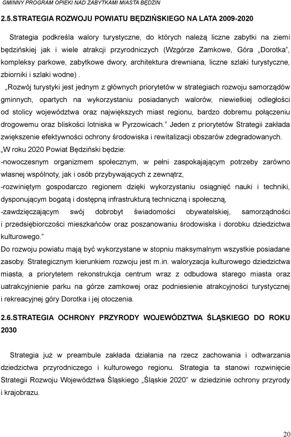 Rozwój turystyki jest jednym z głównych priorytetów w strategiach rozwoju samorządów gminnych, opartych na wykorzystaniu posiadanych walorów, niewielkiej odległości od stolicy województwa oraz