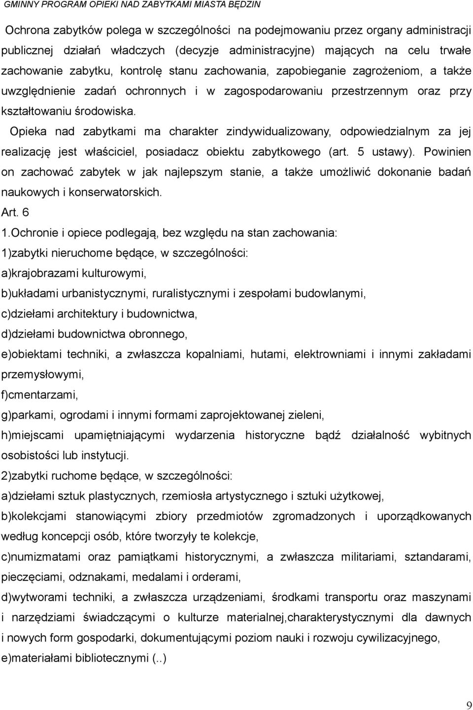 Opieka nad zabytkami ma charakter zindywidualizowany, odpowiedzialnym za jej realizację jest właściciel, posiadacz obiektu zabytkowego (art. 5 ustawy).