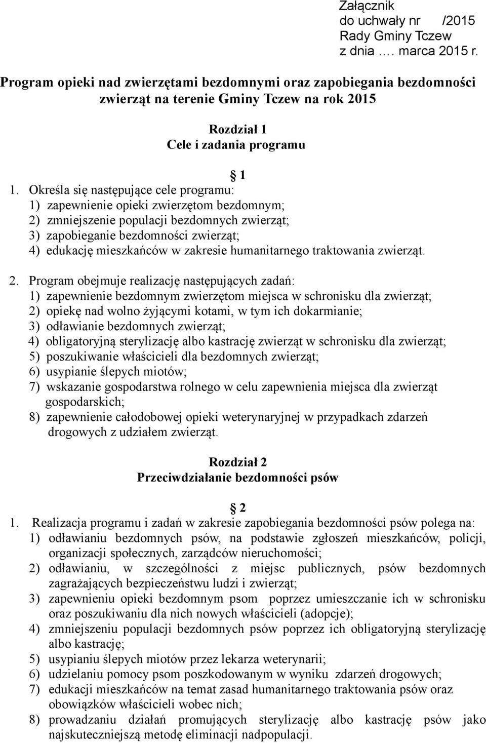Określa się następujące cele programu: 1) zapewnienie opieki zwierzętom bezdomnym; 2) zmniejszenie populacji bezdomnych zwierząt; 3) zapobieganie bezdomności zwierząt; 4) edukację mieszkańców w