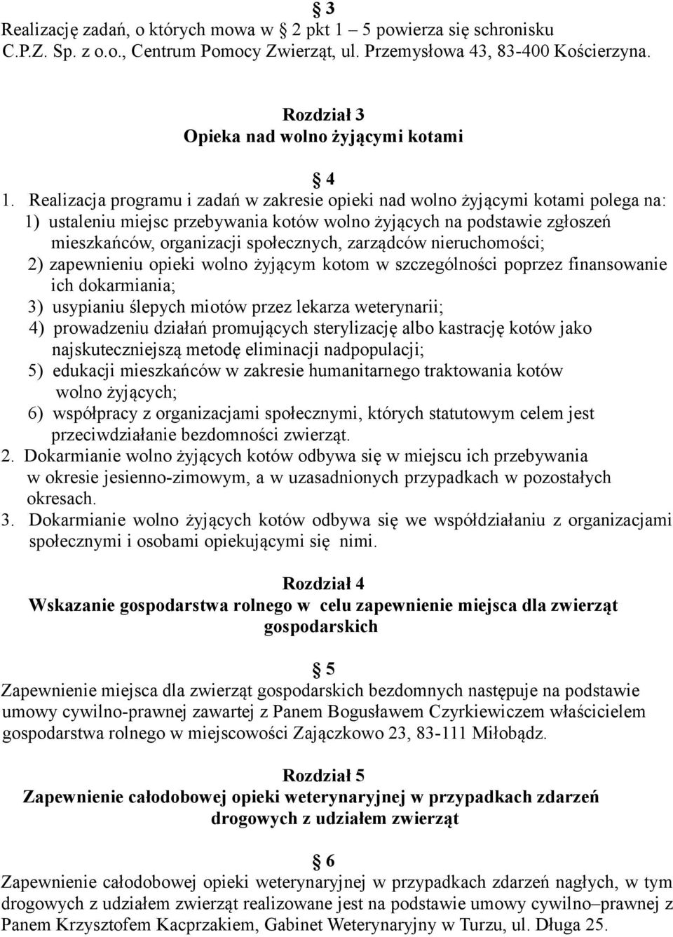 Realizacja programu i zadań w zakresie opieki nad wolno żyjącymi kotami polega na: 1) ustaleniu miejsc przebywania kotów wolno żyjących na podstawie zgłoszeń mieszkańców, organizacji społecznych,