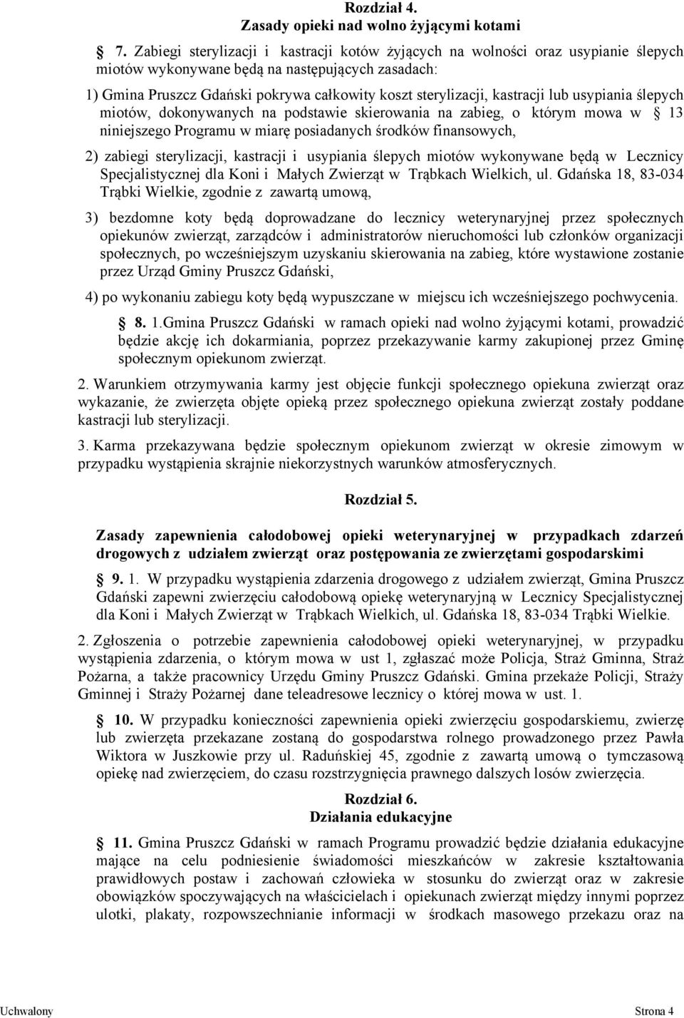 kastracji lub usypiania ślepych miotów, dokonywanych na podstawie skierowania na zabieg, o którym mowa w 13 niniejszego Programu w miarę posiadanych środków finansowych, 2) zabiegi sterylizacji,