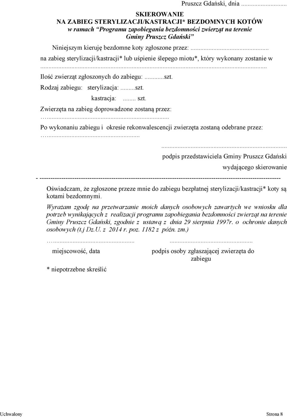 .. na zabieg sterylizacji/kastracji* lub uśpienie ślepego miotu*, który wykonany zostanie w... Ilość zwierząt zgłoszonych do zabiegu:...szt. Rodzaj zabiegu: sterylizacja:...szt. kastracja:... szt.