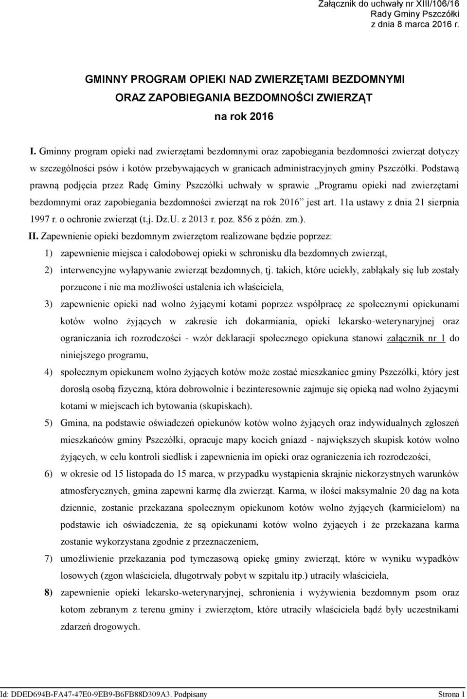 Podstawą prawną podjęcia przez Radę Gminy Pszczółki uchwały w sprawie Programu opieki nad zwierzętami bezdomnymi na rok 2016 jest art. 11a ustawy z dnia 21 sierpnia 1997 r. o ochronie zwierząt (t.j. Dz.
