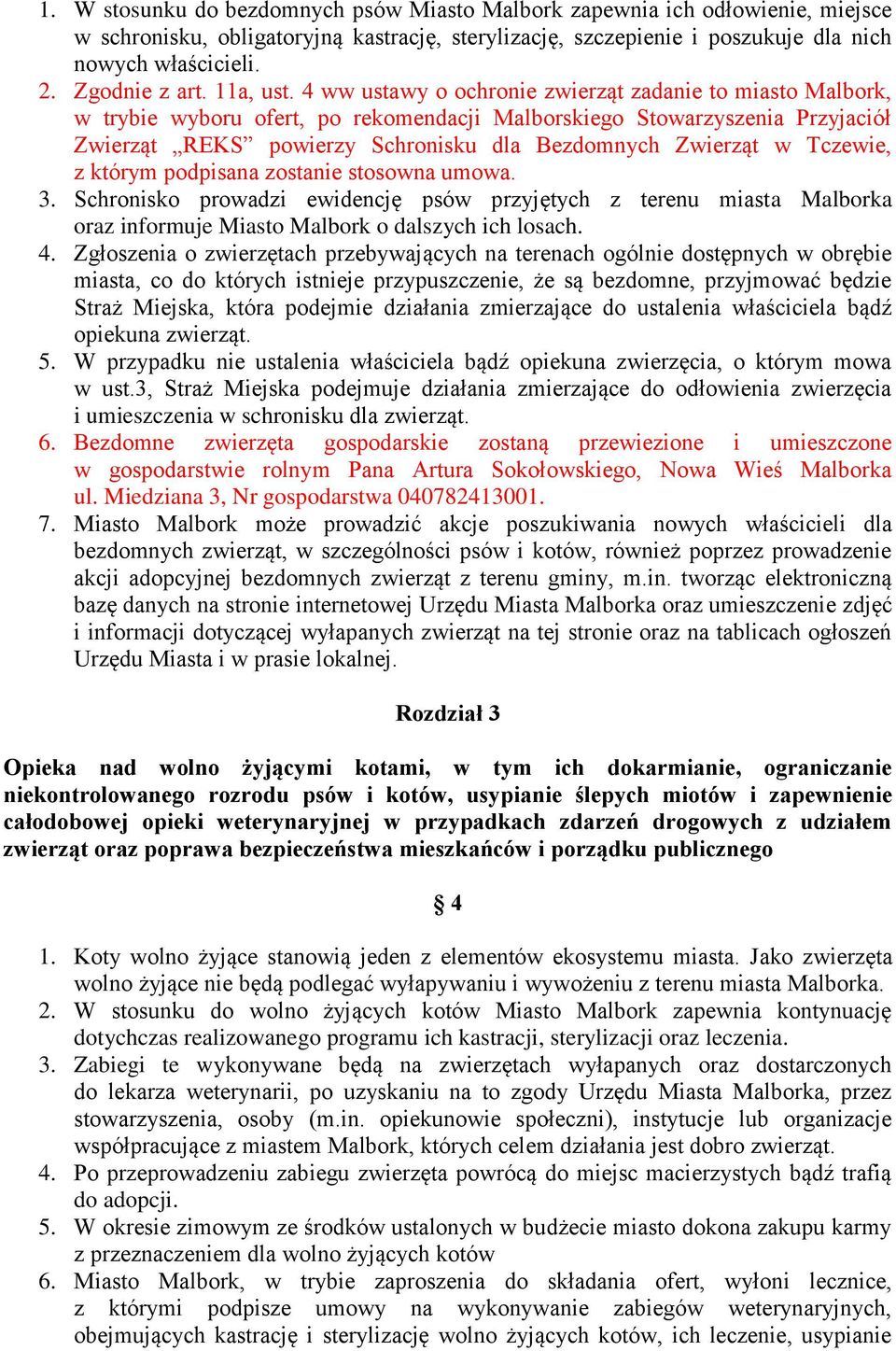 4 ww ustawy o ochronie zwierząt zadanie to miasto Malbork, w trybie wyboru ofert, po rekomendacji Malborskiego Stowarzyszenia Przyjaciół Zwierząt REKS powierzy Schronisku dla Bezdomnych Zwierząt w