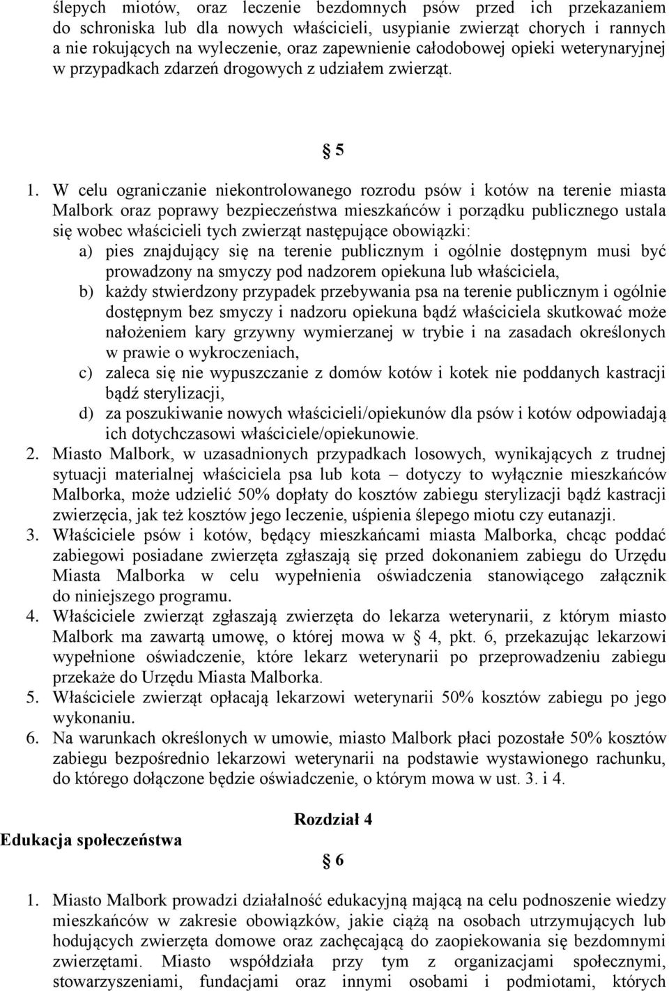 W celu ograniczanie niekontrolowanego rozrodu psów i kotów na terenie miasta Malbork oraz poprawy bezpieczeństwa mieszkańców i porządku publicznego ustala się wobec właścicieli tych zwierząt