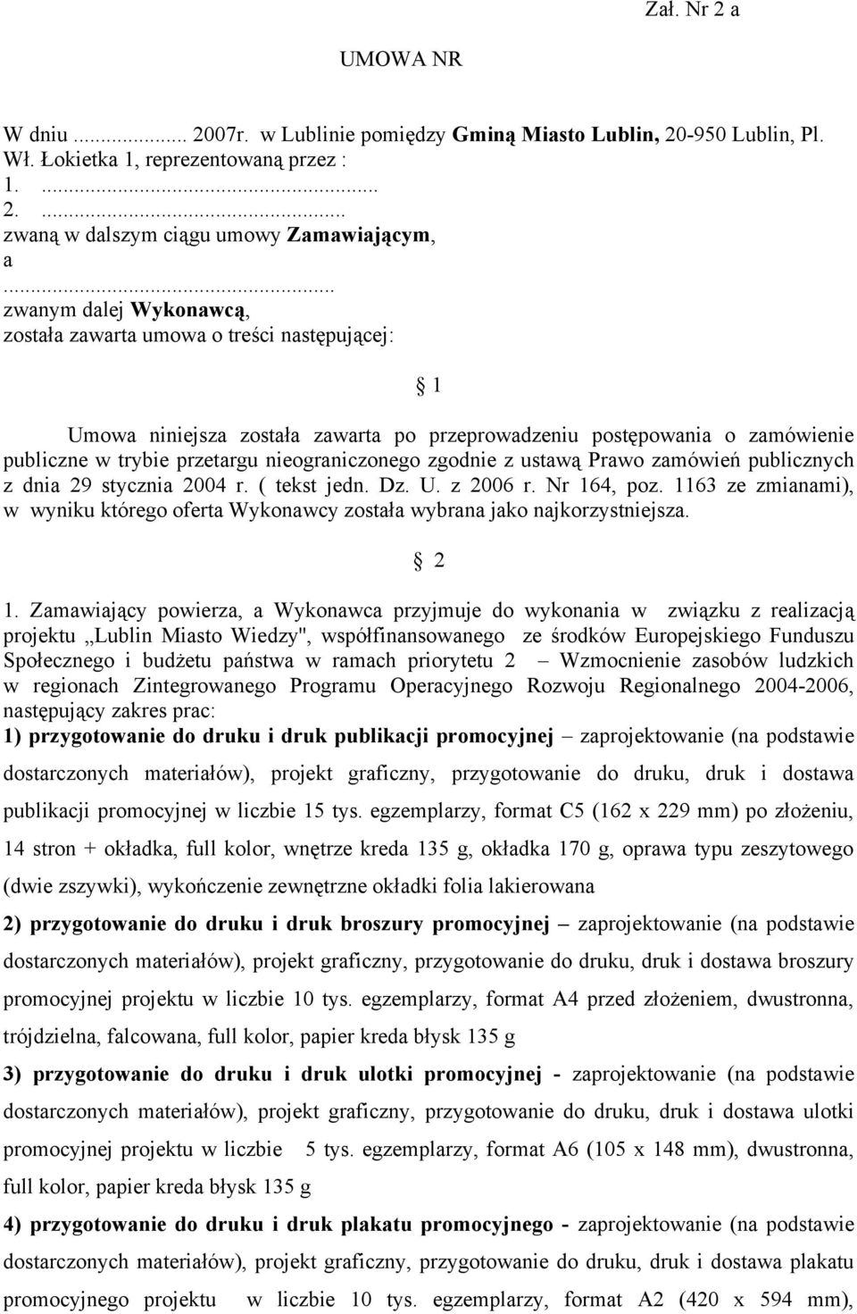 zgodnie z ustawą Prawo zamówień publicznych z dnia 29 stycznia 2004 r. ( tekst jedn. Dz. U. z 2006 r. Nr 164, poz.