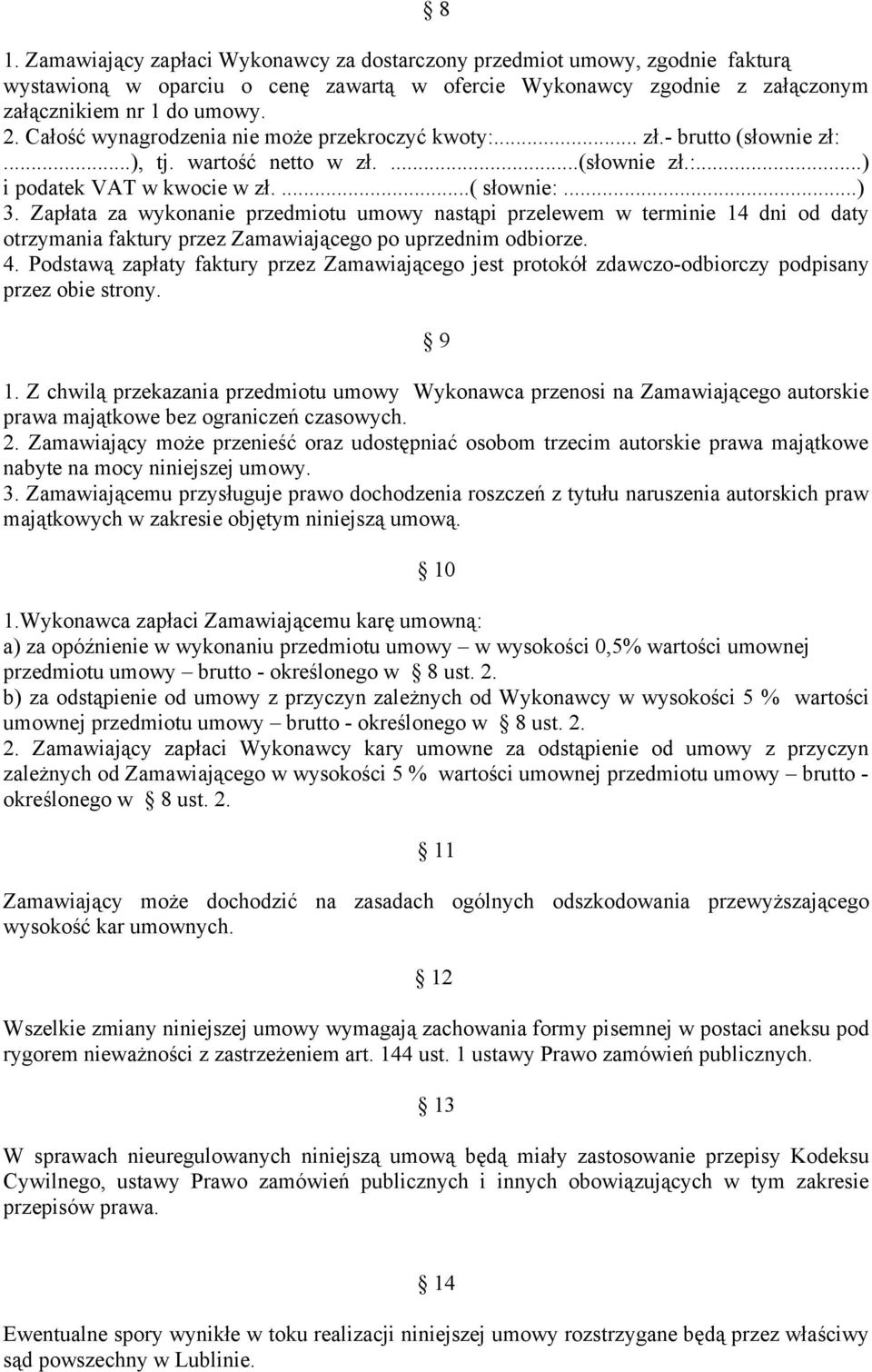 Zapłata za wykonanie przedmiotu umowy nastąpi przelewem w terminie 14 dni od daty otrzymania faktury przez Zamawiającego po uprzednim odbiorze. 4.