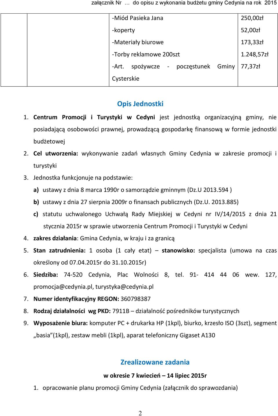 Cel utworzenia: wykonywanie zadań własnych Gminy Cedynia w zakresie promocji i turystyki 3. Jednostka funkcjonuje na podstawie: a) ustawy z dnia 8 marca 1990r o samorządzie gminnym (Dz.U 2013.