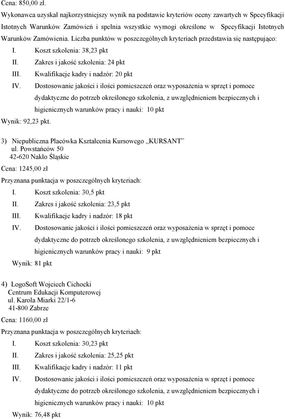 Zamówienia. Liczba punktów w poszczególnych kryteriach przedstawia się następująco: I. Koszt szkolenia: 38,23 pkt Zakres i jakość szkolenia: 24 pkt I Wynik: 92,23 pkt.