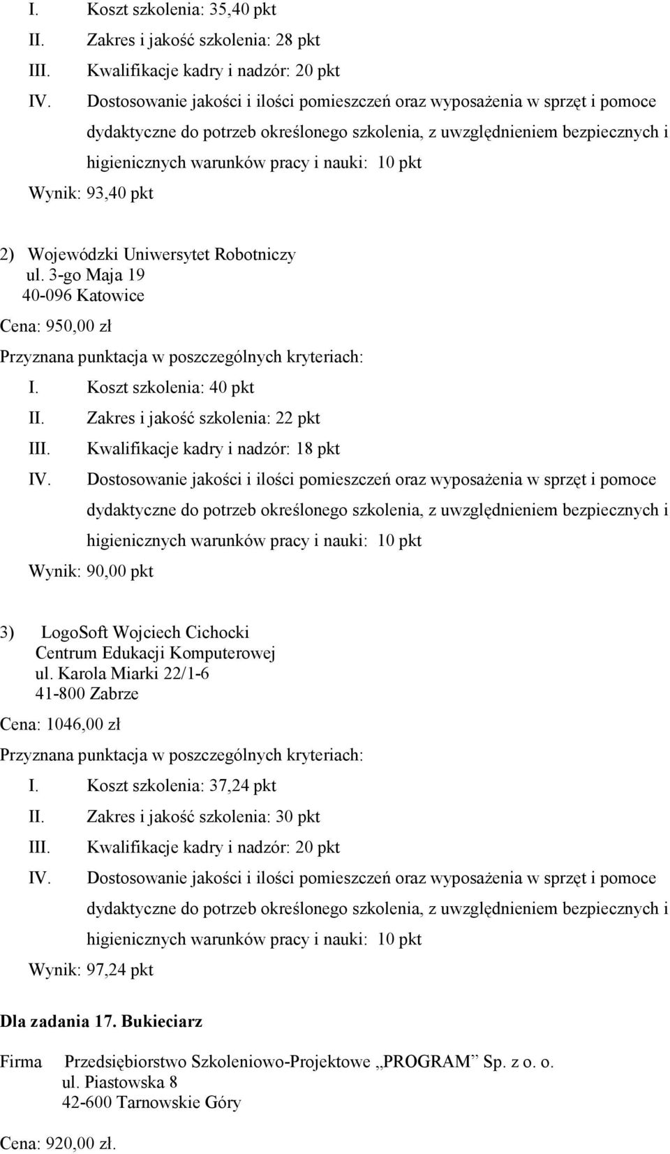 Koszt szkolenia: 40 pkt I Zakres i jakość szkolenia: 22 pkt Kwalifikacje kadry i nadzór: 18 pkt Wynik: 90,00 pkt 3) LogoSoft Wojciech Cichocki Centrum