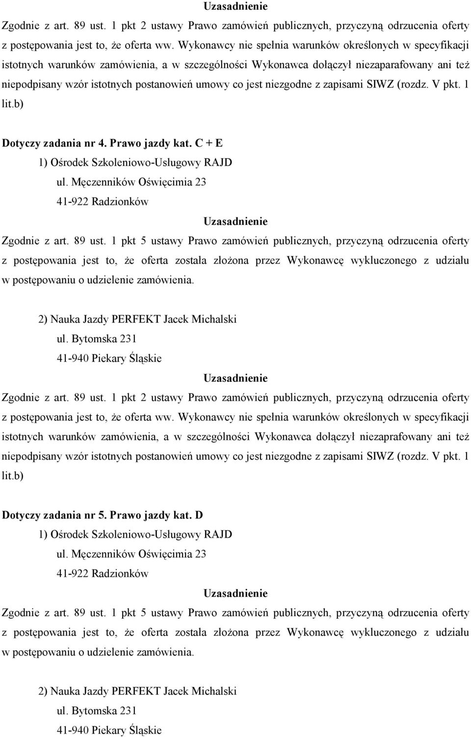 1 pkt 5 ustawy Prawo zamówień publicznych, przyczyną odrzucenia oferty z postępowania jest to, Ŝe oferta została złoŝona przez Wykonawcę wykluczonego z udziału w postępowaniu o udzielenie zamówienia.