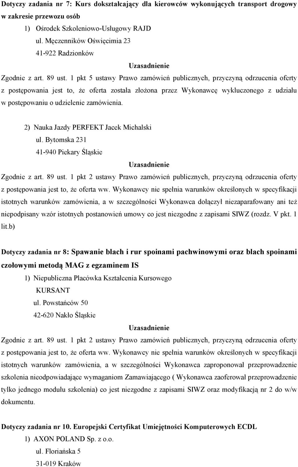 1 pkt 5 ustawy Prawo zamówień publicznych, przyczyną odrzucenia oferty z postępowania jest to, Ŝe oferta została złoŝona przez Wykonawcę wykluczonego z udziału w postępowaniu o udzielenie zamówienia.