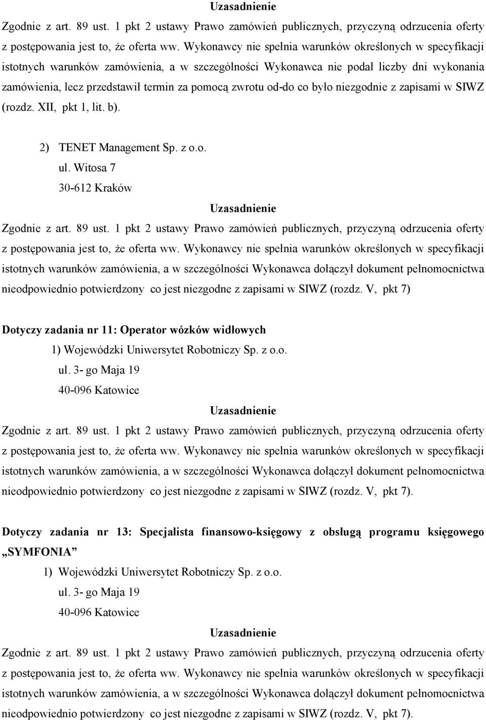 Witosa 7 30-612 Kraków istotnych warunków zamówienia, a w szczególności Wykonawca dołączył dokument pełnomocnictwa nieodpowiednio potwierdzony co jest niezgodne z zapisami w SIWZ (rozdz.