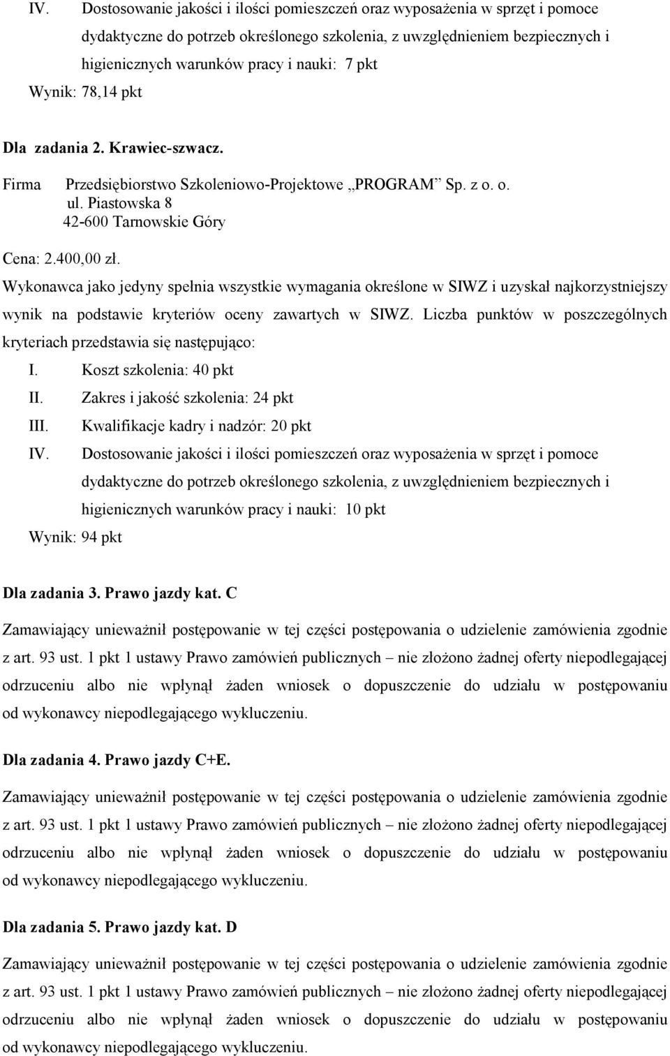 Wykonawca jako jedyny spełnia wszystkie wymagania określone w SIWZ i uzyskał najkorzystniejszy wynik na podstawie kryteriów oceny zawartych w SIWZ.