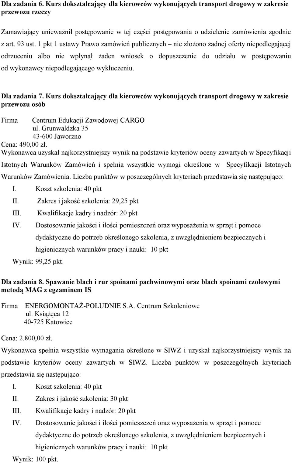 1 pkt 1 ustawy Prawo zamówień publicznych nie złoŝono Ŝadnej oferty niepodlegającej odrzuceniu albo nie wpłynął Ŝaden wniosek o dopuszczenie do udziału w postępowaniu od wykonawcy niepodlegającego