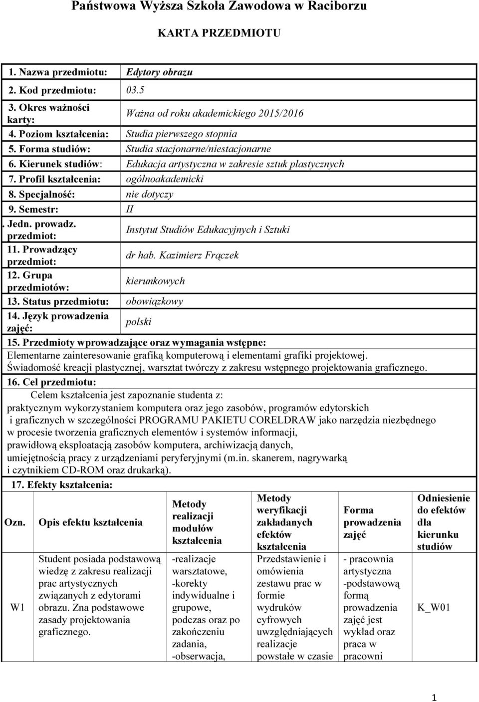 Profil kształcenia: ogólnoakademicki 8. Specjalność: nie dotyczy 9. Semestr: II 10. Jedn. prowadz. przedmiot: Instytut Studiów Edukacyjnych i Sztuki 11. Prowadzący przedmiot: dr hab.