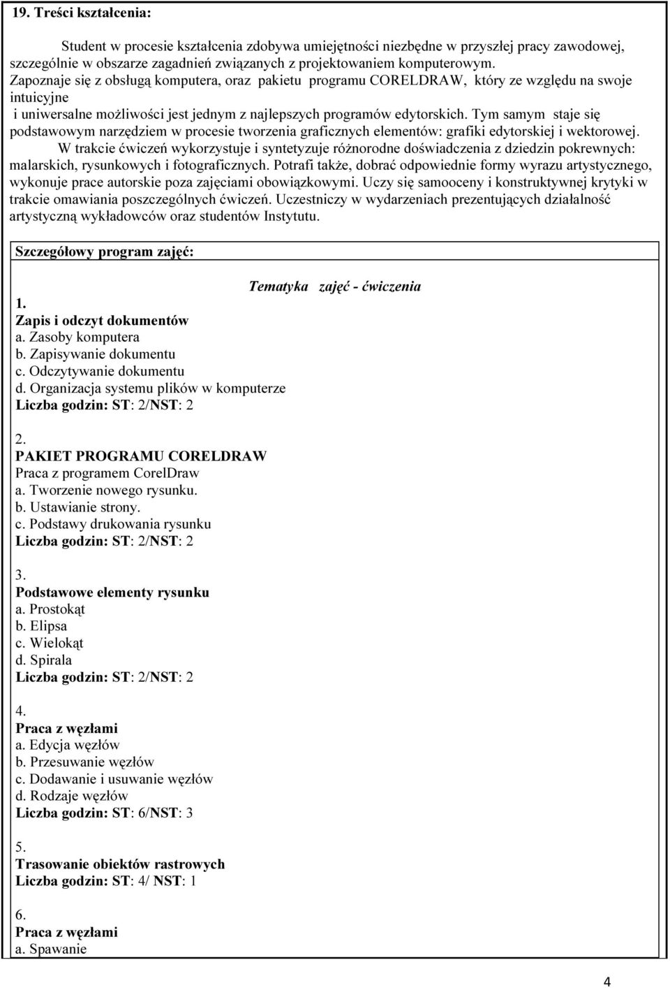 Tym samym staje się podstawowym narzędziem w procesie tworzenia graficznych elementów: grafiki edytorskiej i wektorowej.