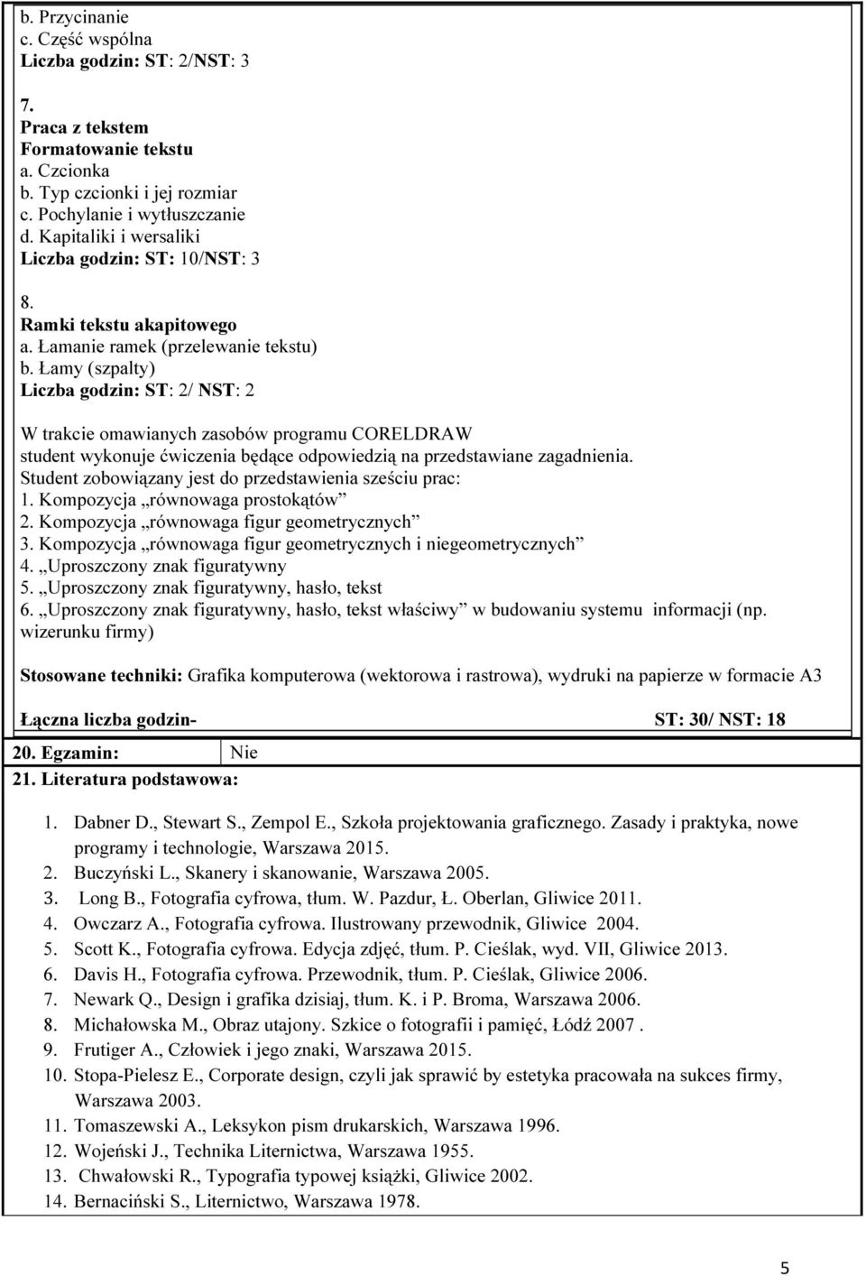 Łamy (szpalty) Liczba godzin: ST: 2/ NST: 2 W trakcie omawianych zasobów programu CORELDRAW student wykonuje ćwiczenia będące odpowiedzią na przedstawiane zagadnienia.